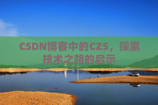 CSDN博客中的CZS，探索技术之路的启示